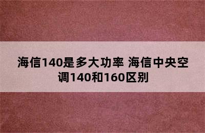 海信140是多大功率 海信中央空调140和160区别